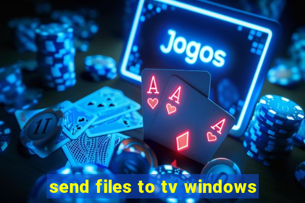 send files to tv windows